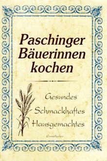 Paschinger Bäuerinnen kochen: Gesundes - Schmackhaftes - Hausgemachtes