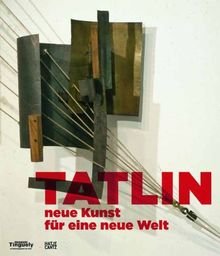 Tatlin neue Kunst für eine neue Welt