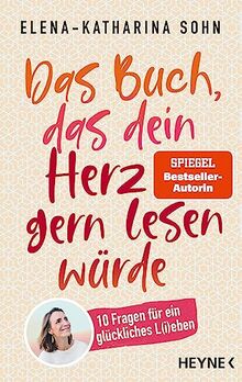 Das Buch, das dein Herz gern lesen würde: 10 Fragen für ein glückliches L(i)eben