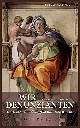 Wir Denunzianten. Denigrare Gaudium Est: Ein Schauerstück in gebundener Rede