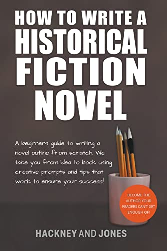 How To Write A Historical Fiction Novel: A Beginner's Guide To Writing A Novel Outline From Scratch (How to Write a Winning Fiction Book Outline)