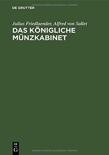 Das Königliche Münzkabinet: Geschichte und Übersicht der Sammlung nebst erklärender Beschreibung der auf Schautischen ausgelegten Auswahl