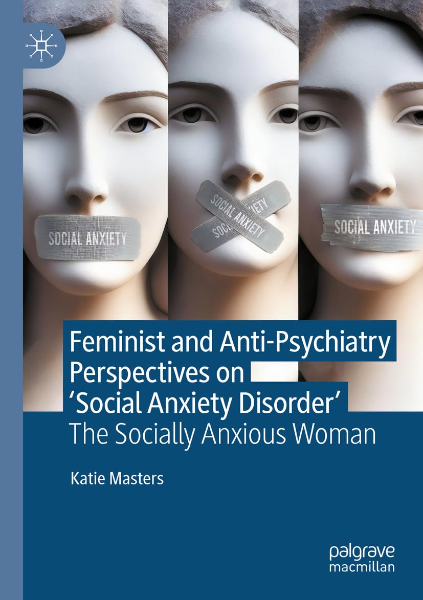 Feminist and Anti-Psychiatry Perspectives on ‘Social Anxiety Disorder’: The Socially Anxious Woman