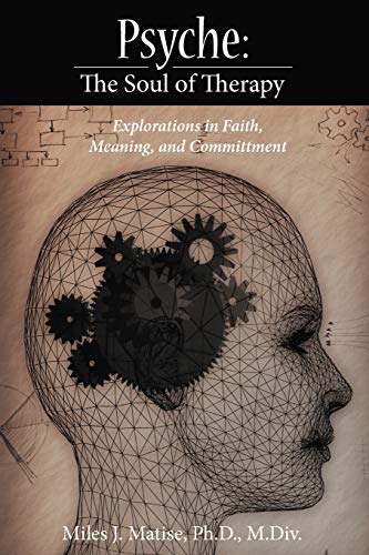 Psyche: The Soul of Therapy: Explorations in Faith, Meaning, and Commitment: The Soul of Therapy Explorations in Faith, Meaning, and Committment