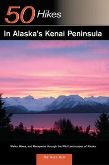 50 Hikes in Alaska's Kenai Peninsula: Walks, Hikes, and Backpacks Through the Wild Landscapes of Alaska