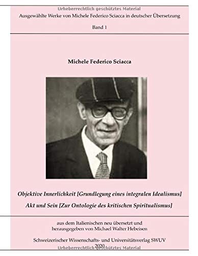 Objektive Innerlichkeit; Akt und Sein: Ausgewählte Werke von Michele Federico Sciacca in deutscher Übersetzung, Bd. 1