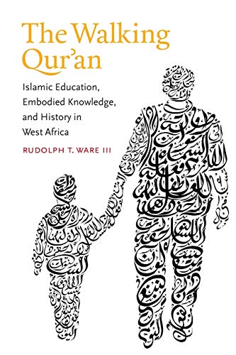 The Walking Qur'an: Islamic Education, Embodied Knowledge, and History in West Africa (Islamic Civilization and Muslim Networks)