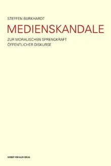 Medienskandale: Zur moralischen Sprengkraft öffentlicher Diskurse