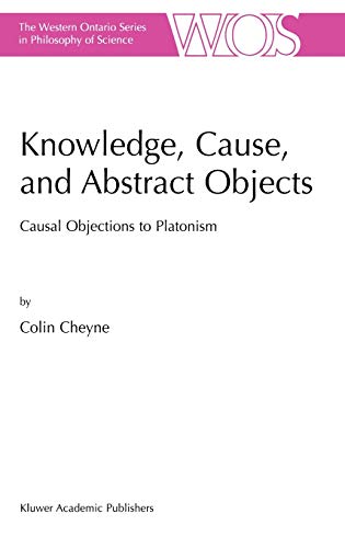 Knowledge, Cause, and Abstract Objects: Causal Objections to Platonism (The Western Ontario Series in Philosophy of Science, 67, Band 67)