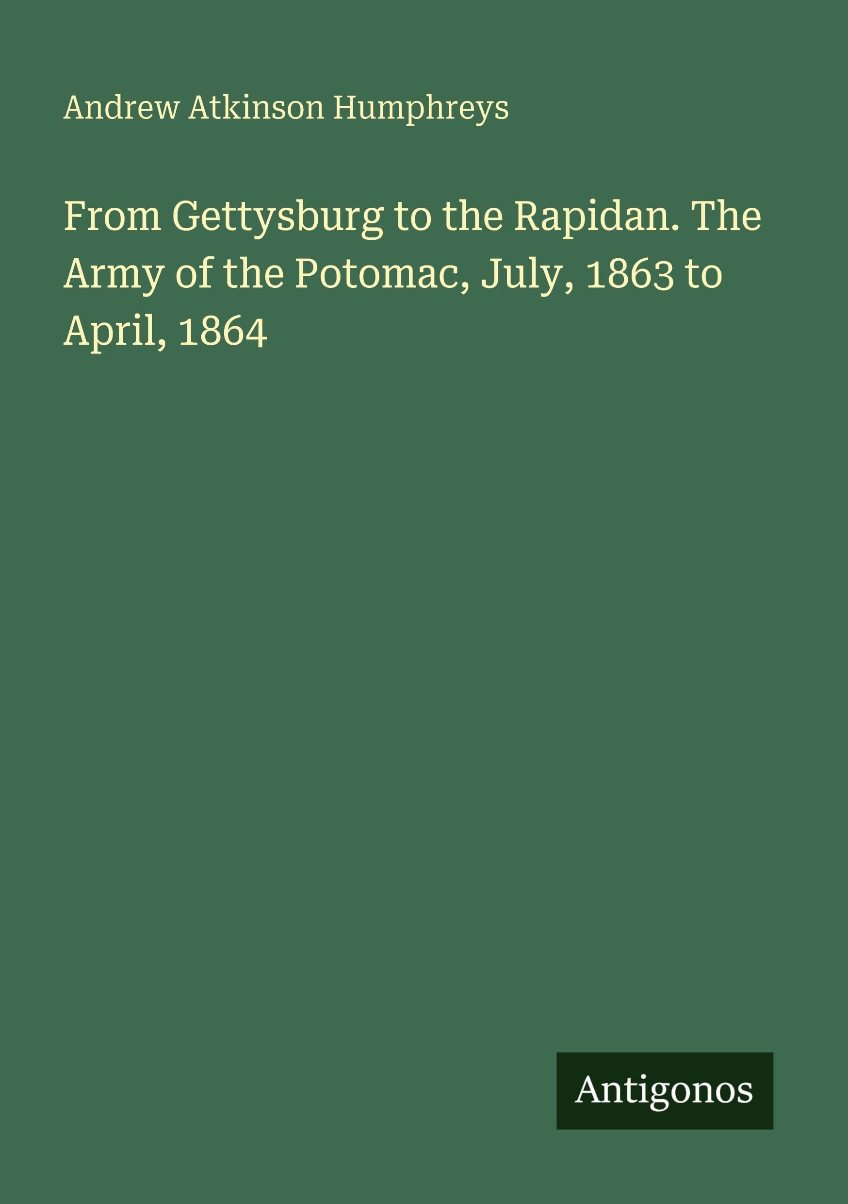From Gettysburg to the Rapidan. The Army of the Potomac, July, 1863 to April, 1864
