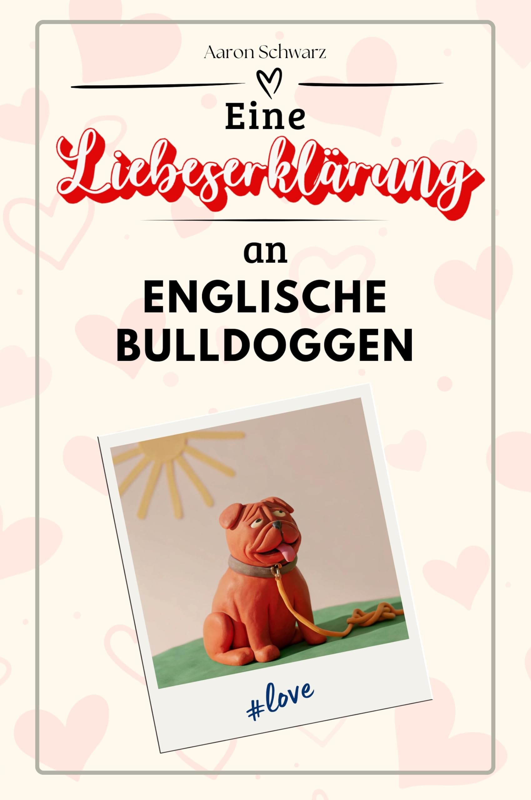 Eine Liebeserklärung an Englische Bulldoggen - Die große Hommage - das perfekte Geschenk für Weihnachten und Geburtstag und jeden Anlass