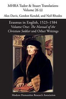 Erasmus in English, 1523-1584: Volume 1, The Manual of the Christian Soldier and Other Writings (Mhra Tudor and Stuart Translations, Band 26)