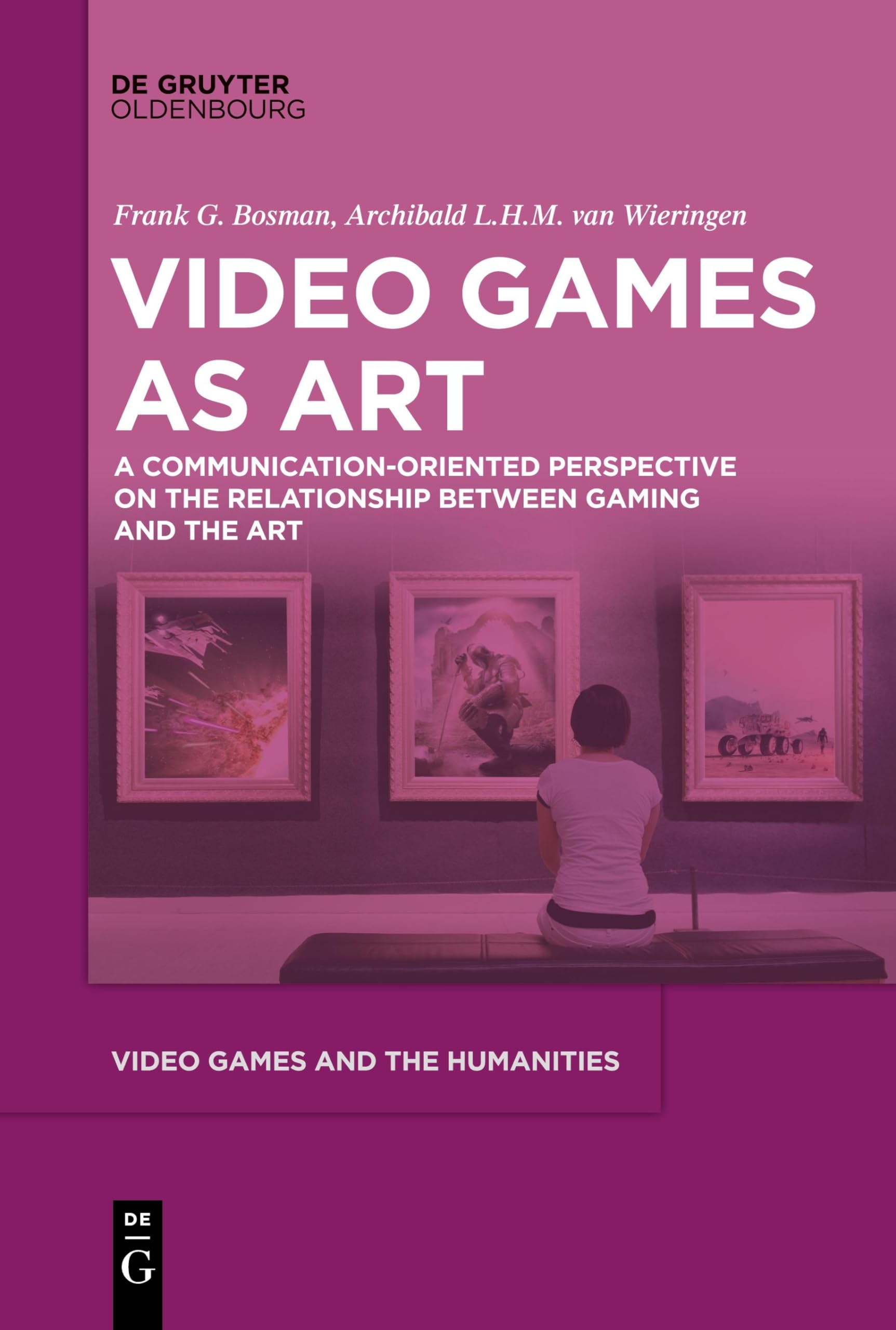 Bosman, Frank G. Video Games As Art, A Communication-Oriented Perspective On The Relationship Between Gaming And The Art (Video Games And The Humanities, 12)