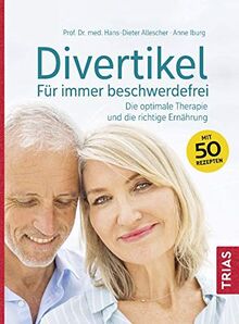 Divertikel - Für immer beschwerdefrei: Die optimale Therapie und die richtige Ernährung