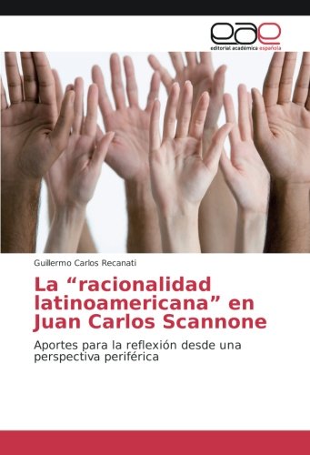 La “racionalidad latinoamericana” en Juan Carlos Scannone: Aportes para la reflexión desde una perspectiva periférica