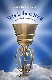 Das Leben Jesu: nach Joseph von Arimathäa