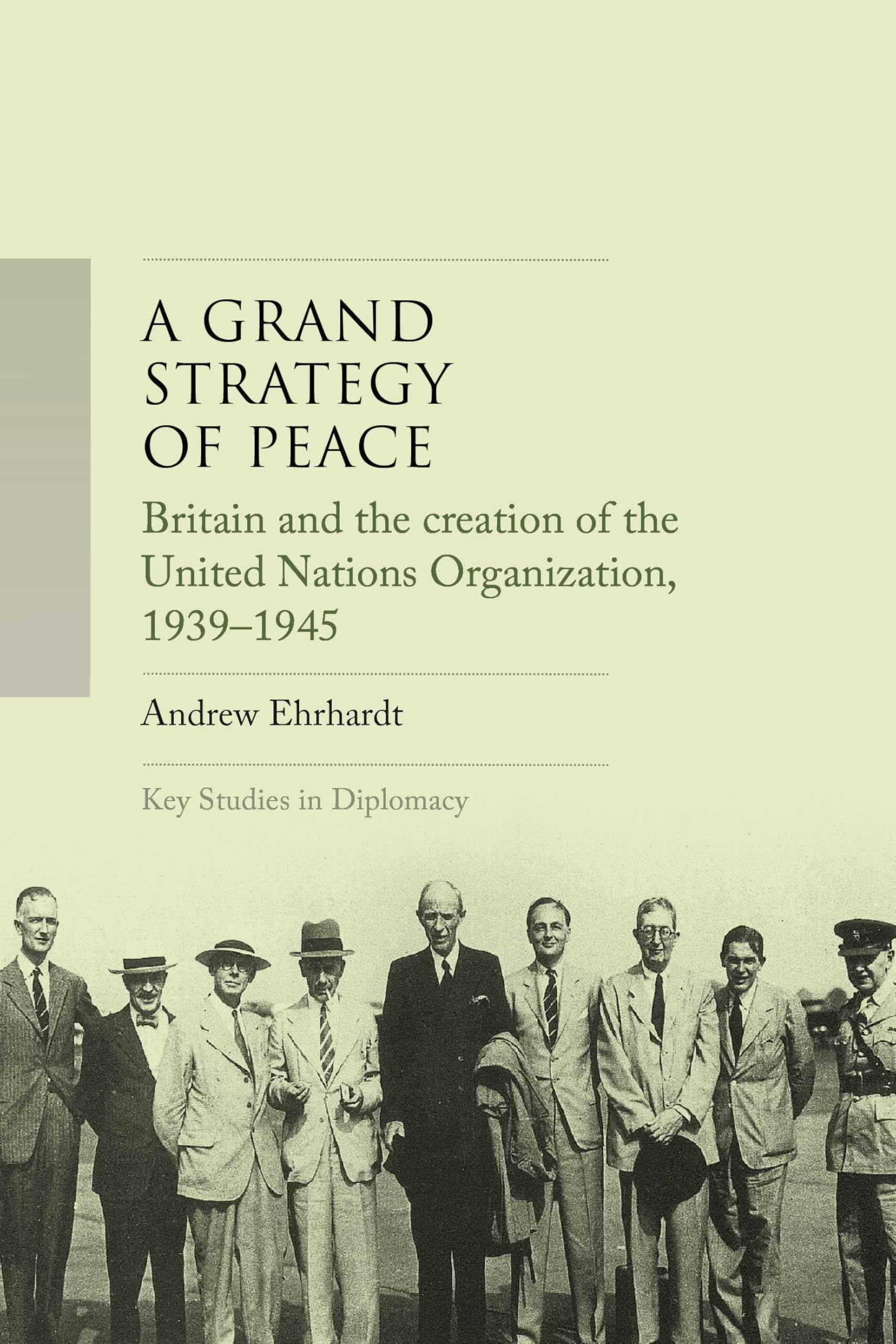 A grand strategy of peace: Britain and the creation of the United Nations Organization, 1939-1945 (Key Studies in Diplomacy)