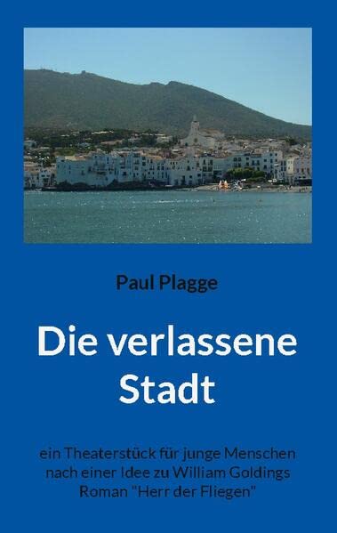 Die verlassene Stadt: ein Theaterstück für junge Menschen nach einer Idee zu William Goldings RomanHerr der Fliegen