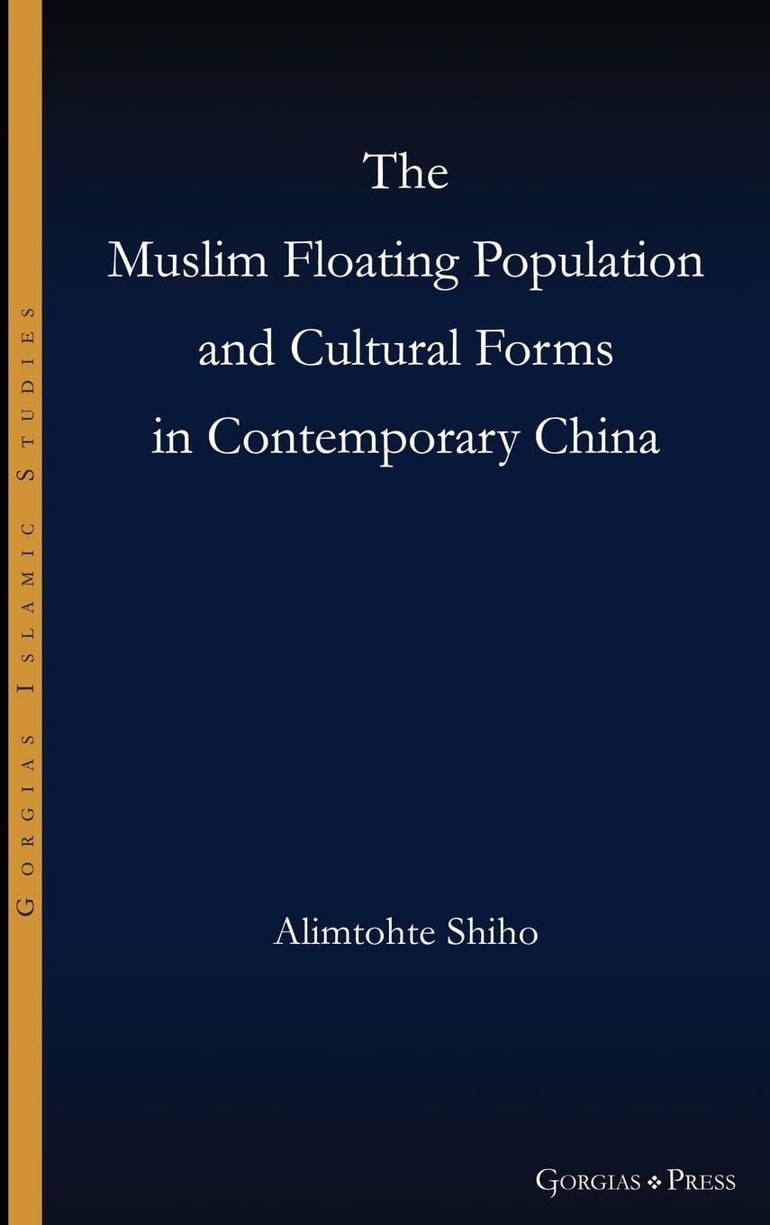 The Muslim Floating Population and Cultural Forms in Contemporary China (Gorgias Islamic Studies)