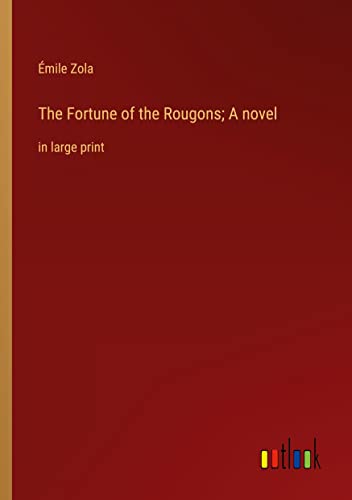 The Fortune of the Rougons; A novel: in large print