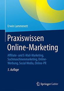 Praxiswissen Online-Marketing: Affiliate- und E-Mail-Marketing, Suchmaschinenmarketing, Online-Werbung, Social Media, Online-PR