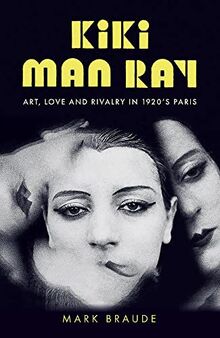 Kiki Man Ray: Forgotten Muse of 1920s Paris: Art, Love and Rivalry in 1920s Paris