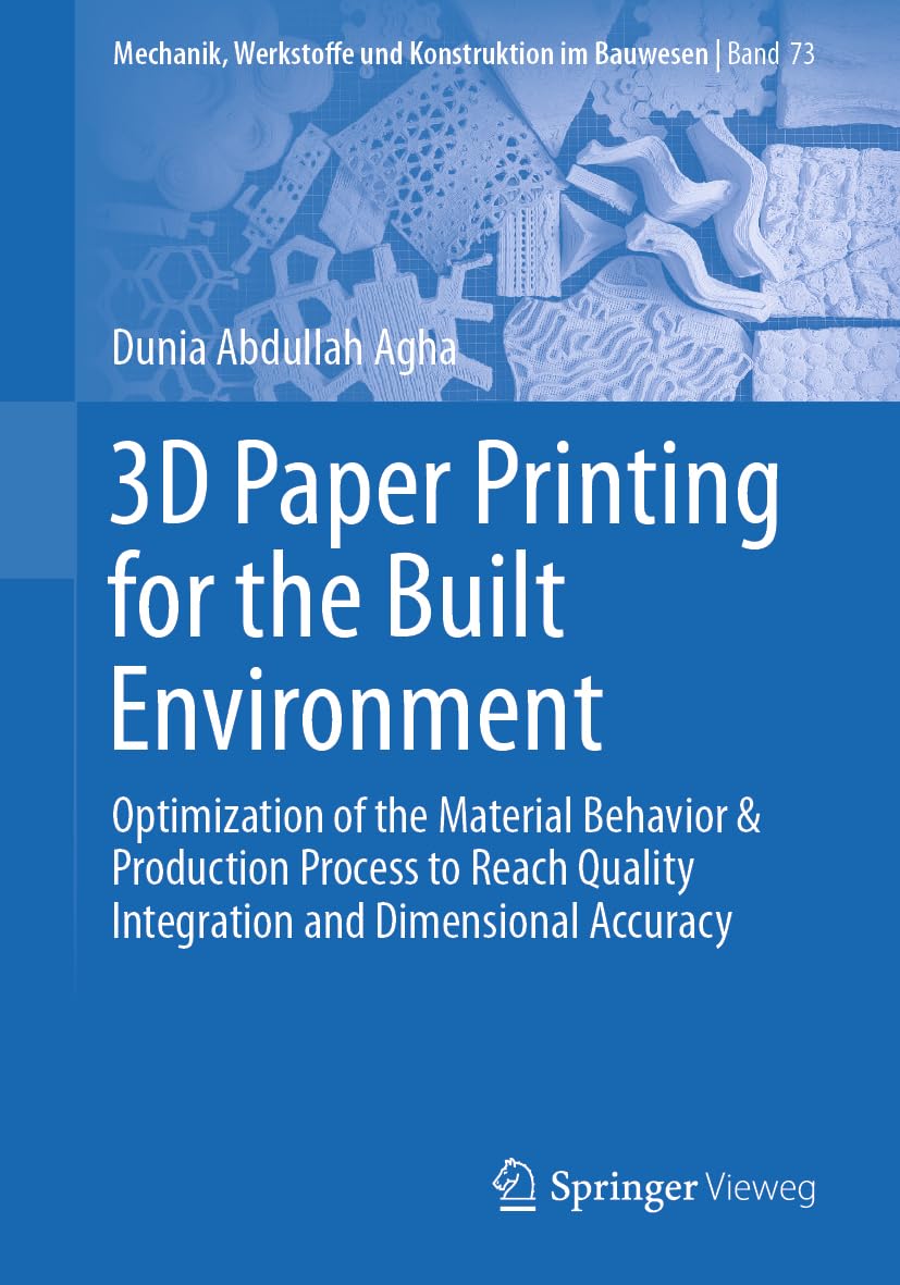 3D Paper Printing for the Built Environment: Optimization of the Material Behavior & Production Process to Reach Quality Integration and Dimensional ... und Konstruktion im Bauwesen, 73, Band 73)