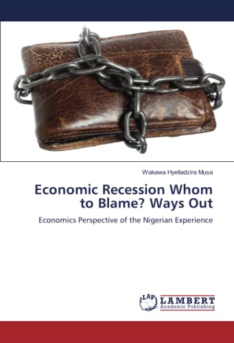 Economic Recession Whom to Blame? Ways Out: Economics Perspective of the Nigerian Experience