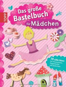 Das große Bastelbuch für Mädchen: 70 süße Ideen für Prinzessinnen, Puppenmuttis und Zauberfeen | Buch | Zustand sehr gut
