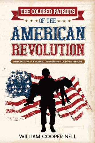 The Colored Patriots of the American Revolution: With Sketches of Several Distinguished Colored Persons