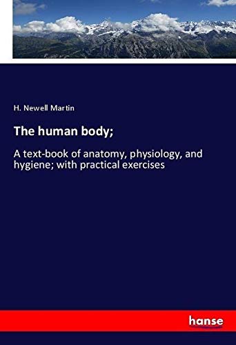 The human body;: A text-book of anatomy, physiology, and hygiene; with practical exercises