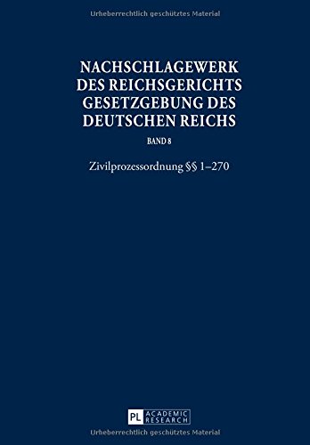 Nachschlagewerk des Reichsgerichts - Gesetzgebung des Deutschen Reichs: Band 8- Zivilprozessordnung §§ 1-270