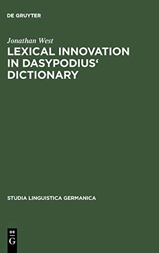 Lexical Innovation in Dasypodius' Dictionary: A Contribution to the Study of the Development of the Early Modern German Lexicon Based on Petrus ... (Studia Linguistica Germanica, 24, Band 24)