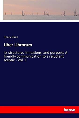 Liber Librorum: its structure, limitations, and purpose. A friendly communication to a reluctant sceptic - Vol. 1