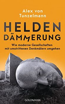 Heldendämmerung: Wie moderne Gesellschaften mit umstrittenen Denkmälern umgehen