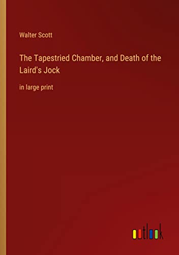 The Tapestried Chamber, and Death of the Laird's Jock: in large print