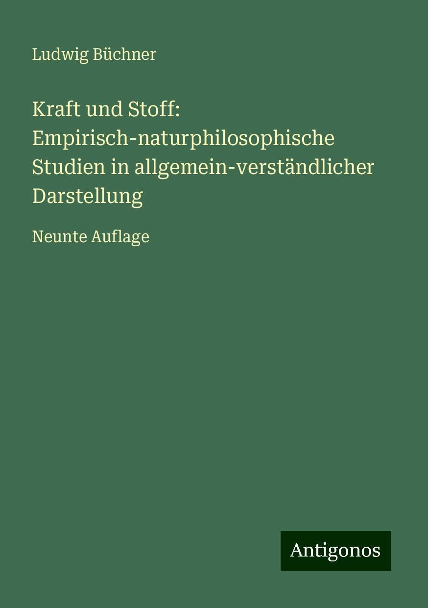 Kraft und Stoff: Empirisch-naturphilosophische Studien in allgemein-verständlicher Darstellung: Neunte Auflage