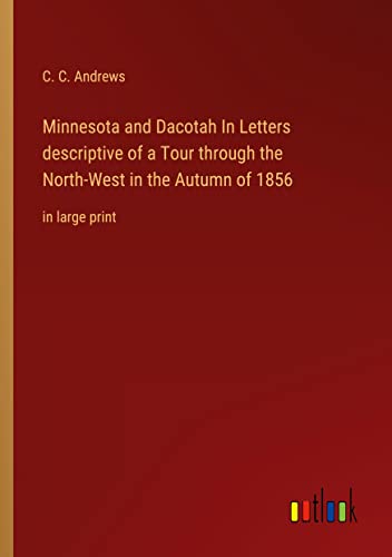 Minnesota and Dacotah In Letters descriptive of a Tour through the North-West in the Autumn of 1856: in large print