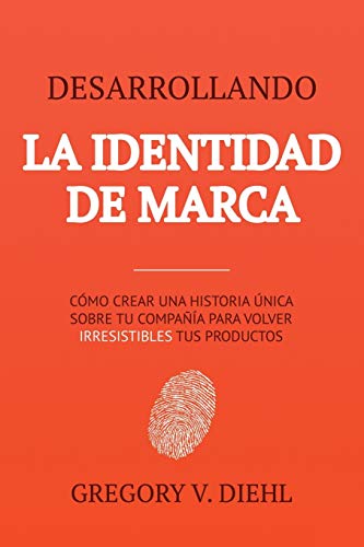 Desarrollando la Identidad de Marca [Brand Identity Breakthrough]: Cómo Crear una Historia Única Sobre tu Negocio para Volver Irresistibles tus ... Story to Make Your Products Irresistible]