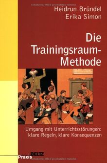 Die Trainingsraum-Methode: Unterrichtsstörungen - klare Regeln, klare Konsequenzen (Beltz Praxis)