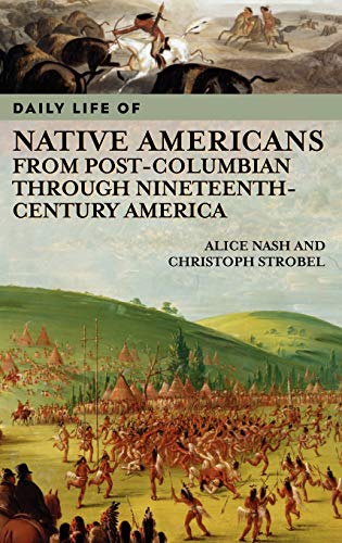 Daily Life of Native Americans from Post-Columbian through Nineteenth-Century America (The Greenwood Press Daily Life Through History Series)