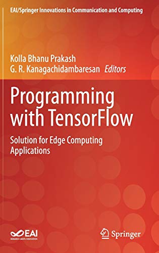 Programming with TensorFlow: Solution for Edge Computing Applications (EAI/Springer Innovations in Communication and Computing)