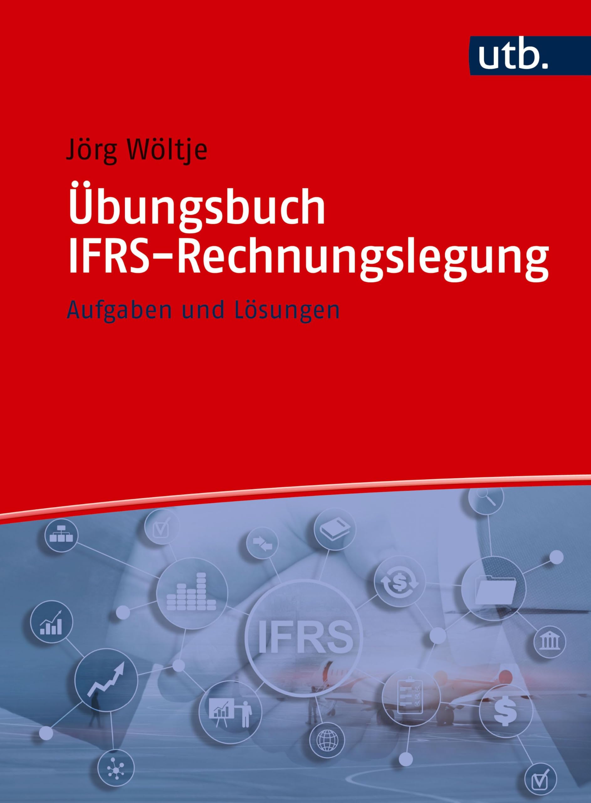 Übungsbuch IFRS-Rechnungslegung: Aufgaben und Lösungen