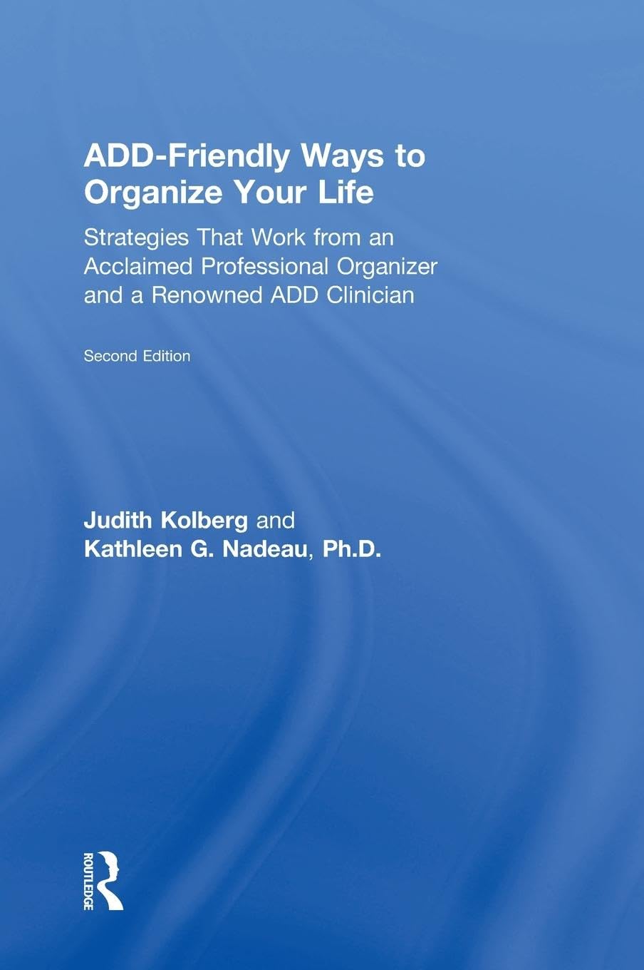 Judith Kolberg Add-Friendly Ways To Organize Your Life, Strategies That Work From An Acclaimed Professional Organizer And A Renowned Add Clinician