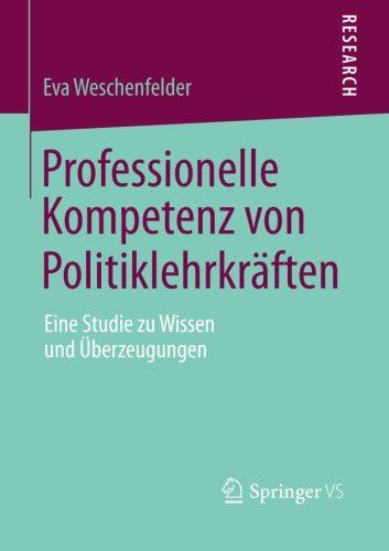 Professionelle Kompetenz von Politiklehrkräften: Eine Studie zu Wissen und Überzeugungen (German Edition)