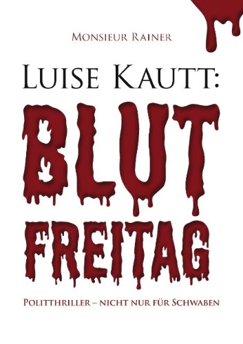 Luise Kautt: Blutfreitag: Politthriller - nicht nur für Schwaben