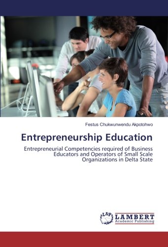 Entrepreneurship Education: Entrepreneurial Competencies required of Business Educators and Operators of Small Scale Organizations in Delta State