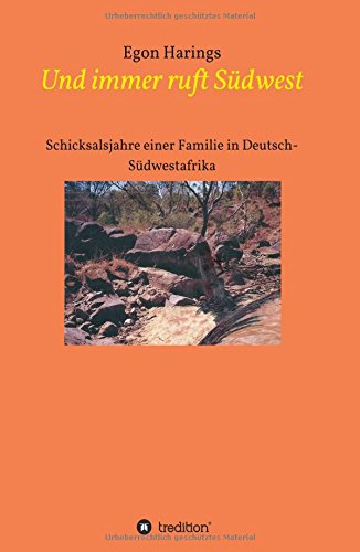Und immer ruft Südwest: Schicksalsjahre einer Familie in Deutsch-Südwestafrika