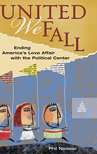 United We Fall: Ending America's Love Affair with the Political Center