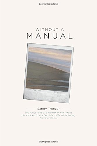 Without a Manual - The reflections of a woman in her forties determined to live her fullest life, while facing terminal illness